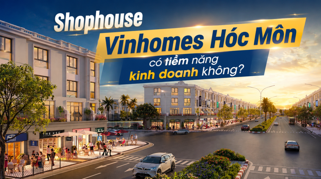 Shophouse Vinhomes Hóc Môn có tiềm năng kinh doanh không?